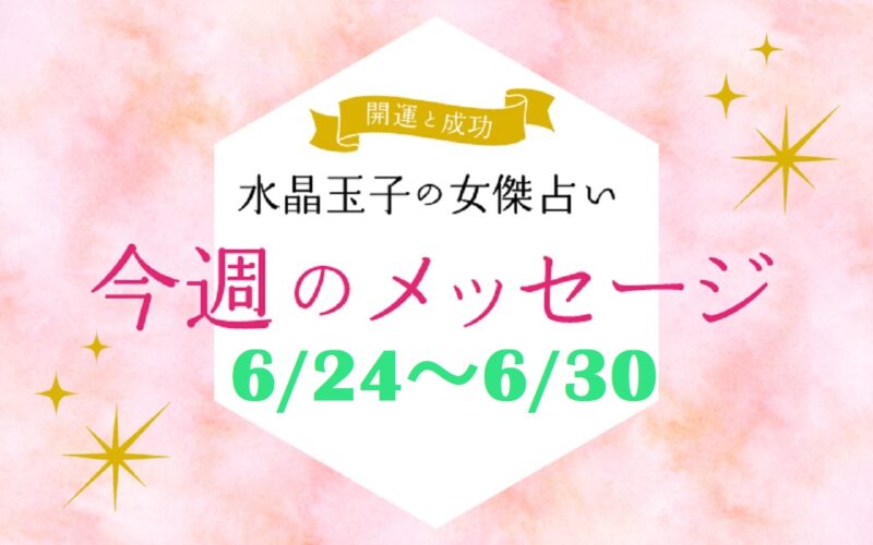 6月24日～6月30日の開運メッセージ　水晶玉子の女傑占い