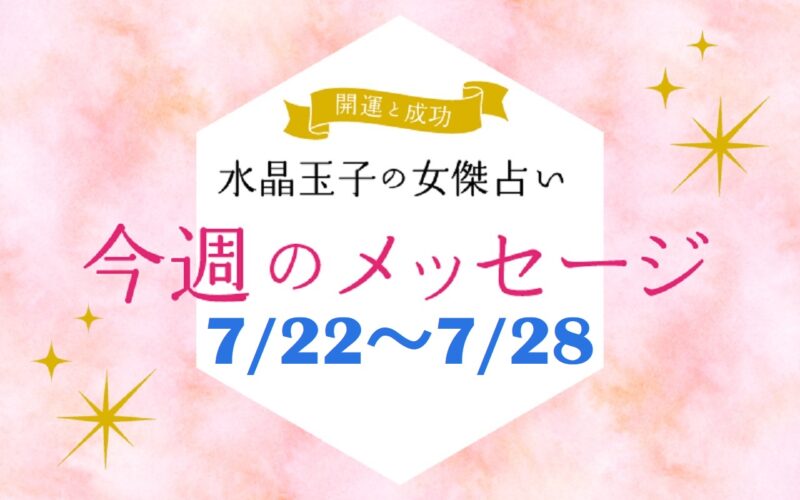 水晶玉子の占い　7月22日～28日の開運メッセージ