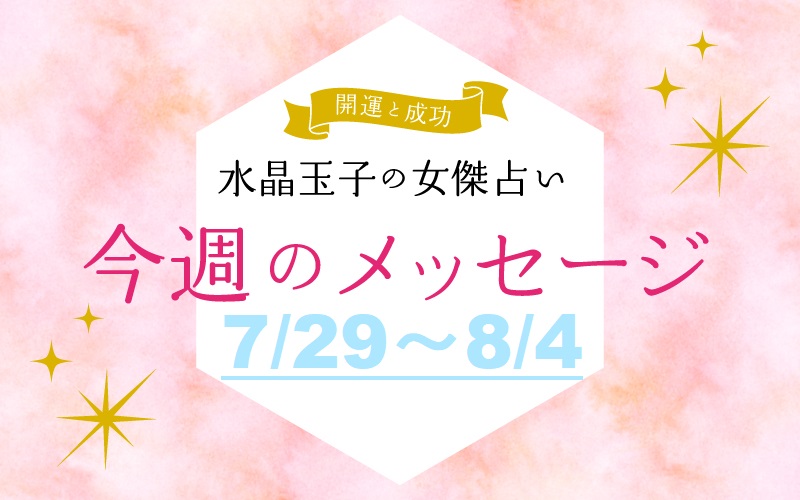 7月29日～8月4日の開運メッセージ　水晶玉子の占い