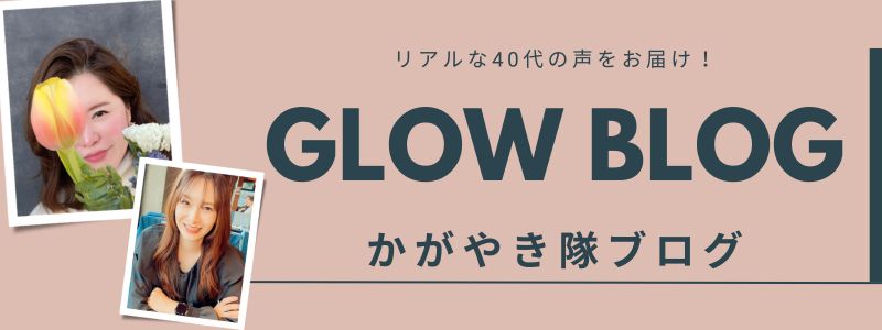 リアルな40代の声をお届け！GLOWBLOG　かがやき隊ブログ
