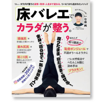 TJ MOOK『床バレエでカラダが整う。』 体調がよくない、スッキリしない、何をやっても痩せない、お腹が出てきた……など、中高年層の体脂肪増加や不調を解消しつつ、美しいカラダのラインと強いメンタルを目指す「整え民」のための一冊です。1540円(宝島社)